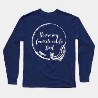 You're My Favorite Catch, Dad: Fishing-themed Father's Day Long Sleeve T-Shirt